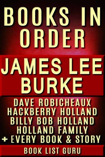 James Lee Burke Books in Order: Dave Robicheaux series, Hackberry Holland series, Billy Bob Holland series, Holland Family series, all short stories and standalone novels.