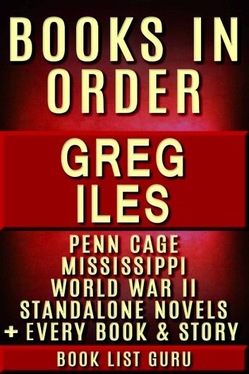 Greg Iles Books in Order: Penn Cage series, Natchez Burning trilogy, Mississippi books, World War II books, all standalone novels and nonfiction, plus a Greg Iles biography.