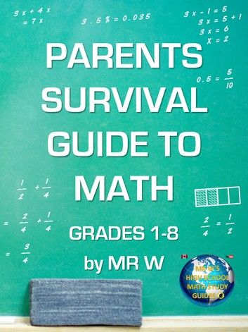 PARENTS SURVIVAL GUIDE TO MATH GRADES 1-8 by MR W