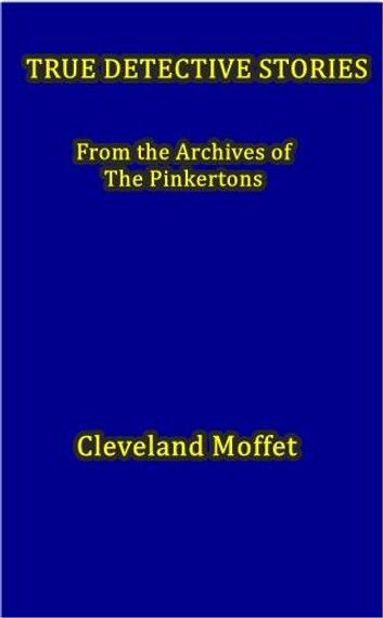 True Detective Stories from the Archives of the Pinkertons