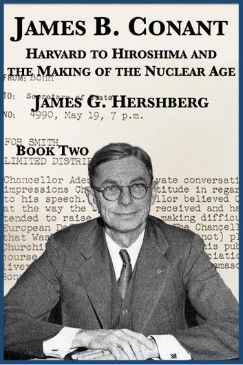James B. Conant: Harvard to Hiroshima and the Making of the Nuclear Age (Book Two)