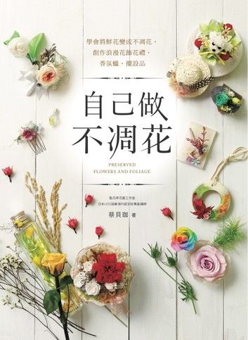 自己做不凋花：學會將鮮花變成不凋花，創作浪漫花飾花禮、香氛蠟、擺設品