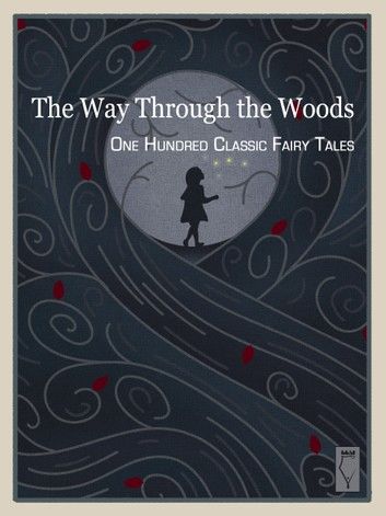 The Way Through the Woods — One Hundred Classic Fairy Tales