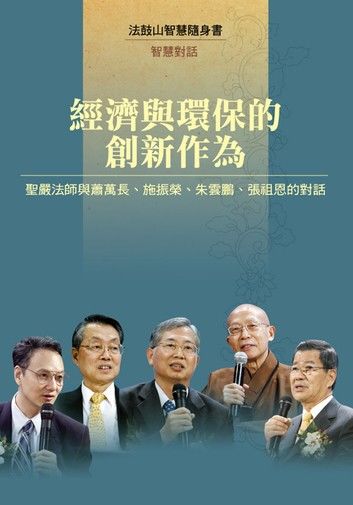 經濟與環保的創新作為─聖嚴法師與蕭萬長、施振榮、朱雲鵬、張祖恩的對話
