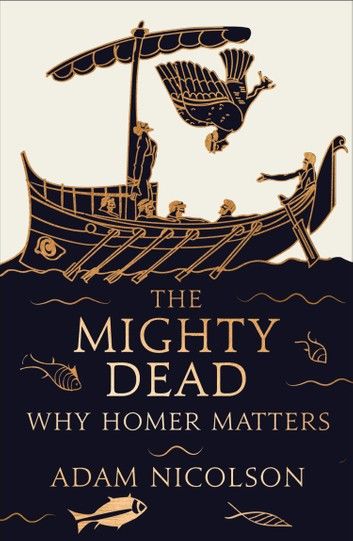 The Mighty Dead: Why Homer Matters