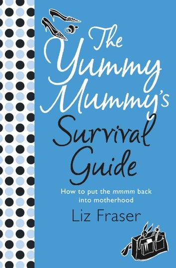 The Yummy Mummy’s Survival Guide