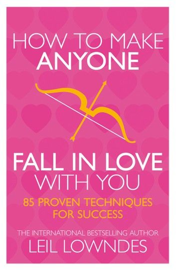 How to Make Anyone Fall in Love With You: 85 Proven Techniques for Success