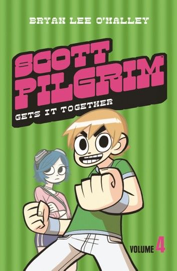 Scott Pilgrim Gets It Together: Volume 4 (Scott Pilgrim, Book 4)