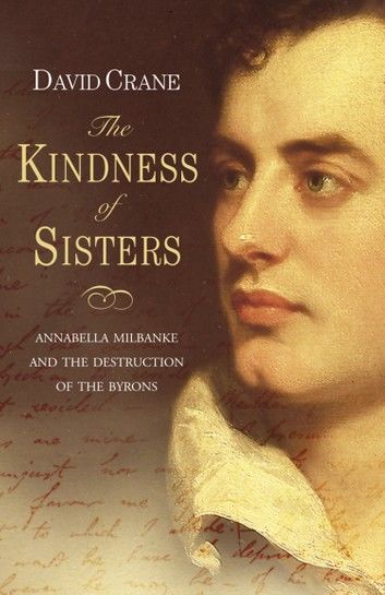 The Kindness of Sisters: Annabella Milbanke and the Destruction of the Byrons (Text Only)