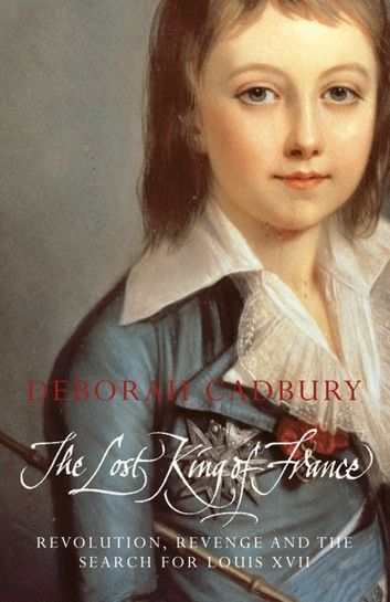 The Lost King of France: The Tragic Story of Marie-Antoinette\