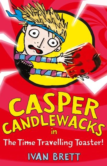 Casper Candlewacks in the Time Travelling Toaster (Casper Candlewacks, Book 4)