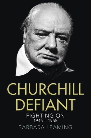 Churchill Defiant: Fighting On 1945–1955