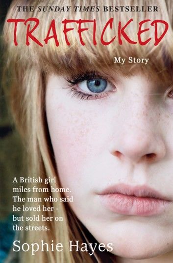 Trafficked: The Terrifying True Story of a British Girl Forced into the Sex Trade