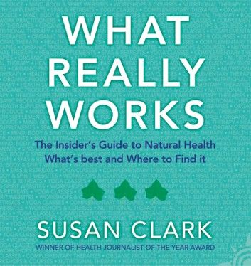 What Really Works: The Insider’s Guide to Complementary Health