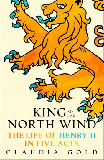 King of the North Wind: The Life of Henry II in Five Acts