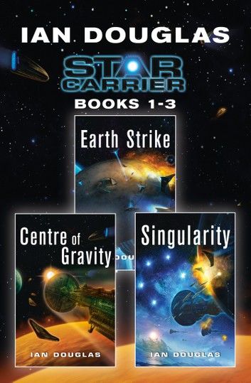 The Star Carrier Series Books 1-3: Earth Strike, Centre of Gravity, Singularity