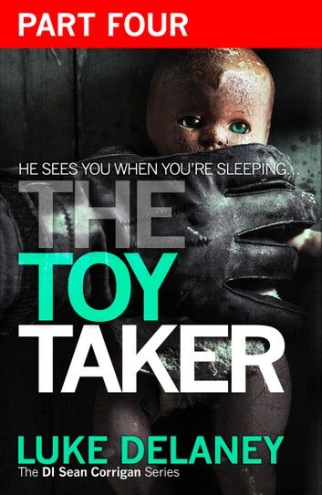 The Toy Taker: Part 4, Chapter 10 to 15 (DI Sean Corrigan, Book 3)