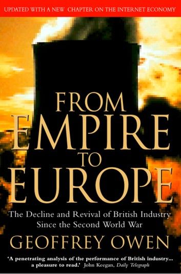 From Empire to Europe: The Decline and Revival of British Industry Since the Second World War