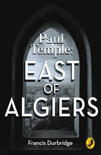 Paul Temple: East of Algiers (A Paul Temple Mystery)