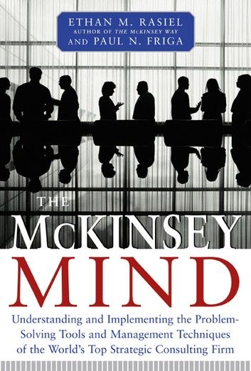 The McKinsey Mind: Understanding and Implementing the Problem-Solving Tools and Management Techniques of the World\