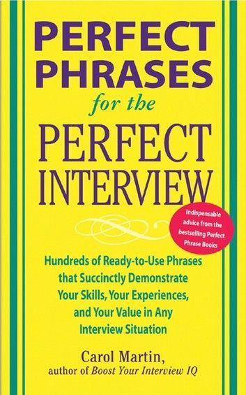 Perfect Phrases for the Perfect Interview: Hundreds of Ready-to-Use Phrases That Succinctly Demonstrate Your Skills, Your Experience and Your Value in Any Interview Situation