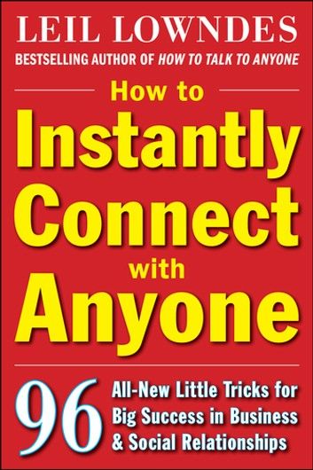 How to Instantly Connect with Anyone: 96 All-New Little Tricks for Big Success in Relationships