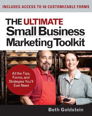 The Ultimate Small Business Marketing Toolkit: All the Tips, Forms, and Strategies You\