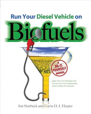 Run Your Diesel Vehicle on Biofuels: A Do-it-yourself Guide