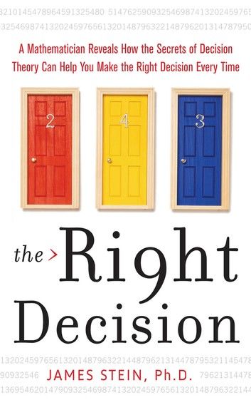 The Right Decision : A Mathematician Reveals How the Secrets of Decision Theory: A Mathematician Reveals How the Secrets of Decision Theory