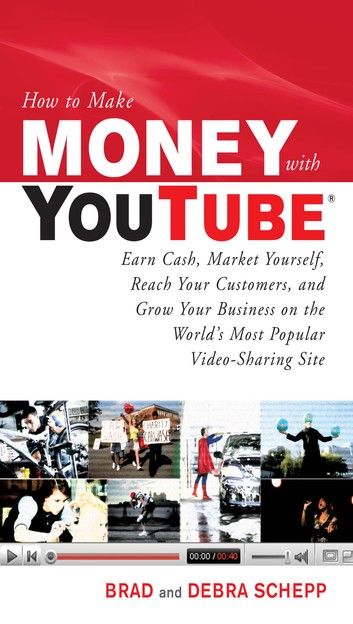 How to Make Money with YouTube: Earn Cash, Market Yourself, Reach Your Customers, and Grow Your Business on the World\