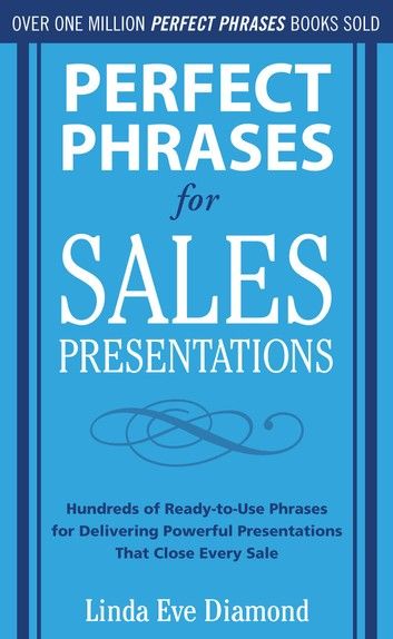 Perfect Phrases for Sales Presentations: Hundreds of Ready-to-Use Phrases for Delivering Powerful Presentations That Close Every Sale