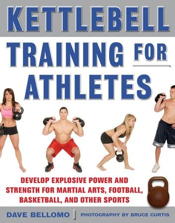Kettlebell Training for Athletes: Develop Explosive Power and Strength for Martial Arts, Football, Basketball, and Other Sports, pb