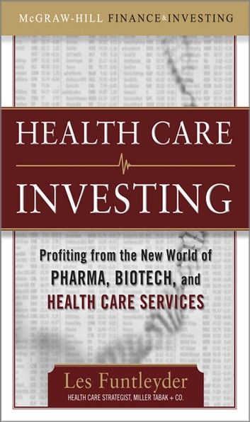 Healthcare Investing: Profiting from the New World of Pharma, Biotech, and Health Care Services