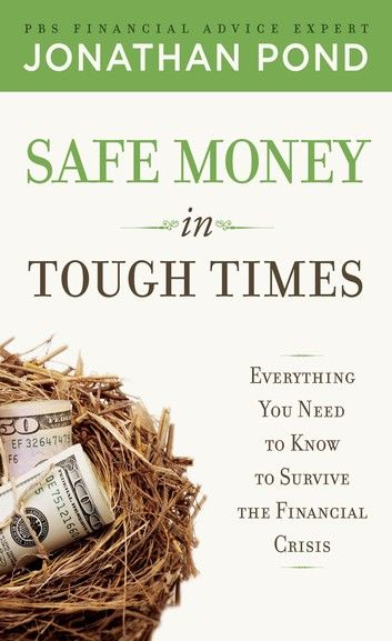 Safe Money in Tough Times: Everything You Need to Know to Survive the Financial Crisis