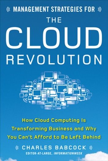 Management Strategies for the Cloud Revolution: How Cloud Computing Is Transforming Business and Why You Can\