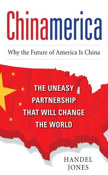 ChinAmerica: The Uneasy Partnership That Will Change the World