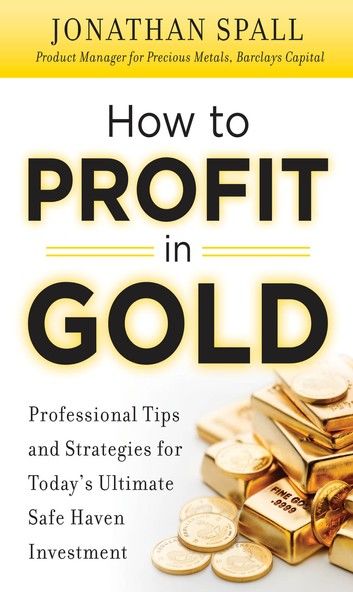 How to Profit in Gold: Professional Tips and Strategies for Today’s Ultimate Safe Haven Investment