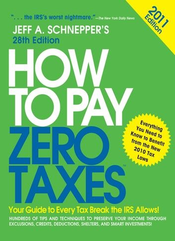 How to Pay Zero Taxes 2011: Your Guide to Every Tax Break the IRS Allows!