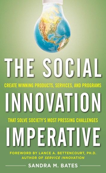 The Social Innovation Imperative: Create Winning Products, Services, and Programs that Solve Society\