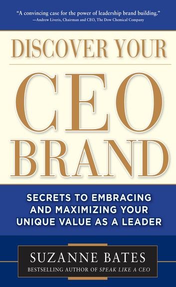 Discover Your CEO Brand: Secrets to Embracing and Maximizing Your Unique Value as a Leader