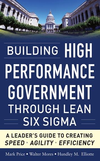 Building High Performance Government Through Lean Six Sigma: A Leader\