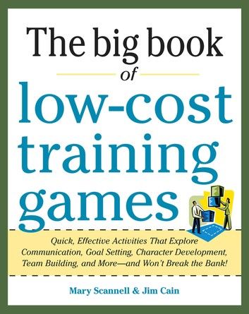 Big Book of Low-Cost Training Games: Quick, Effective Activities that Explore Communication, Goal Setting, Character Development, Teambuilding, and More—And Won’t Break the Bank!