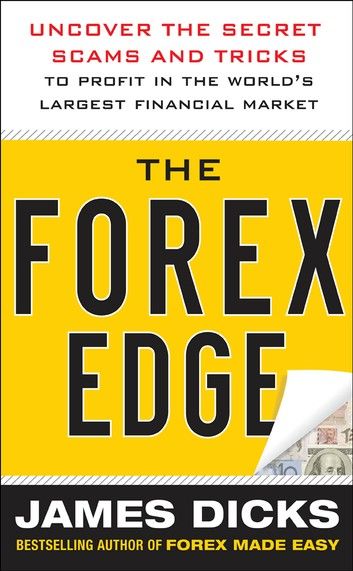 The Forex Edge: Uncover the Secret Scams and Tricks to Profit in the World\