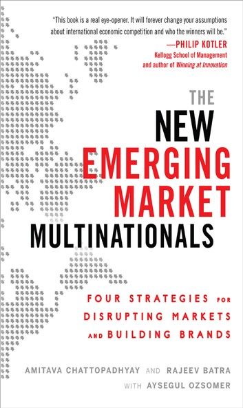 The New Emerging Market Multinationals: Four Strategies for Disrupting Markets and Building Brands