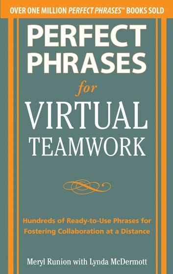 Perfect Phrases for Virtual Teamwork: Hundreds of Ready-to-Use Phrases for Fostering Collaboration at a Distance