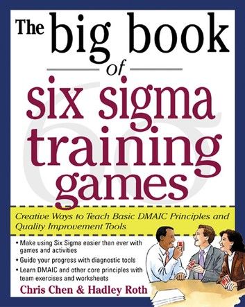 The Big Book of Six Sigma Training Games: Proven Ways to Teach Basic DMAIC Principles and Quality Improvement Tools