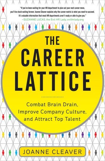 The Career Lattice: Combat Brain Drain, Improve Company Culture, and Attract Top Talent