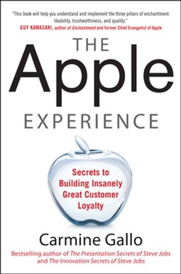 The Apple Experience: Secrets to Building Insanely Great Customer Loyalty