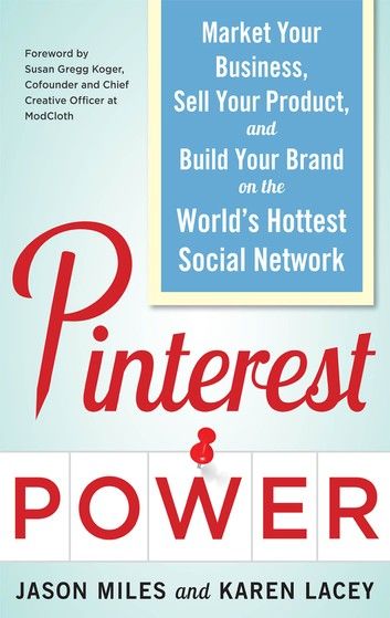 Pinterest Power: Market Your Business, Sell Your Product, and Build Your Brand on the World\