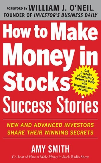 How to Make Money in Stocks Success Stories: New and Advanced Investors Share Their Winning Secrets